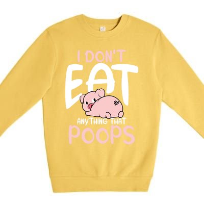 I Dont Eat Anything That Poops Vegetarian Pig Gift Premium Crewneck Sweatshirt