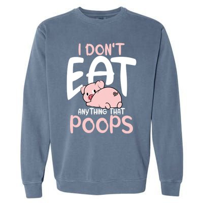 I Dont Eat Anything That Poops Vegetarian Pig Gift Garment-Dyed Sweatshirt