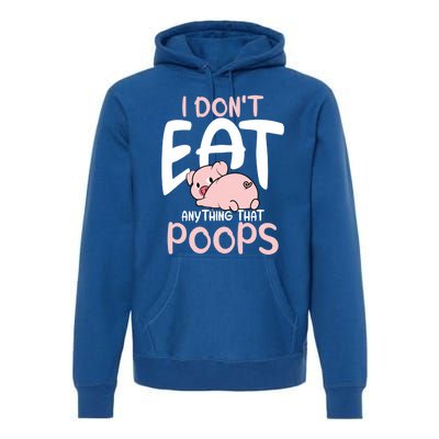 I Dont Eat Anything That Poops Vegetarian Pig Gift Premium Hoodie