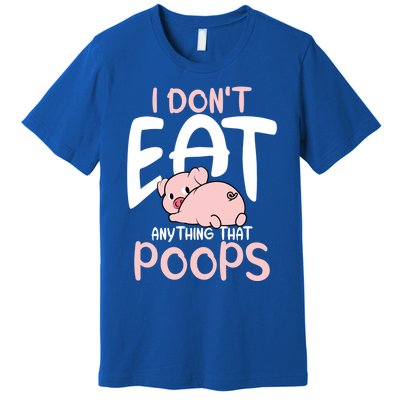 I Dont Eat Anything That Poops Vegetarian Pig Gift Premium T-Shirt