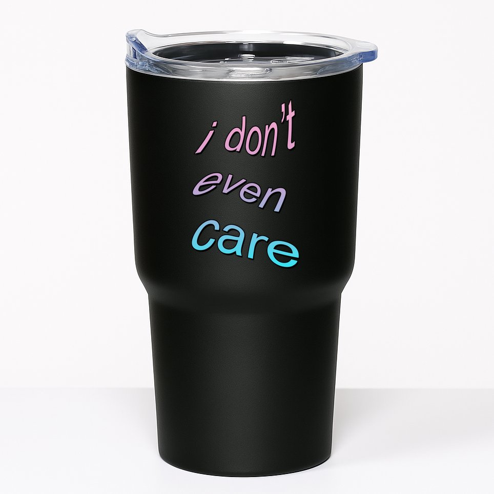 I Don't Even Care Tumbler