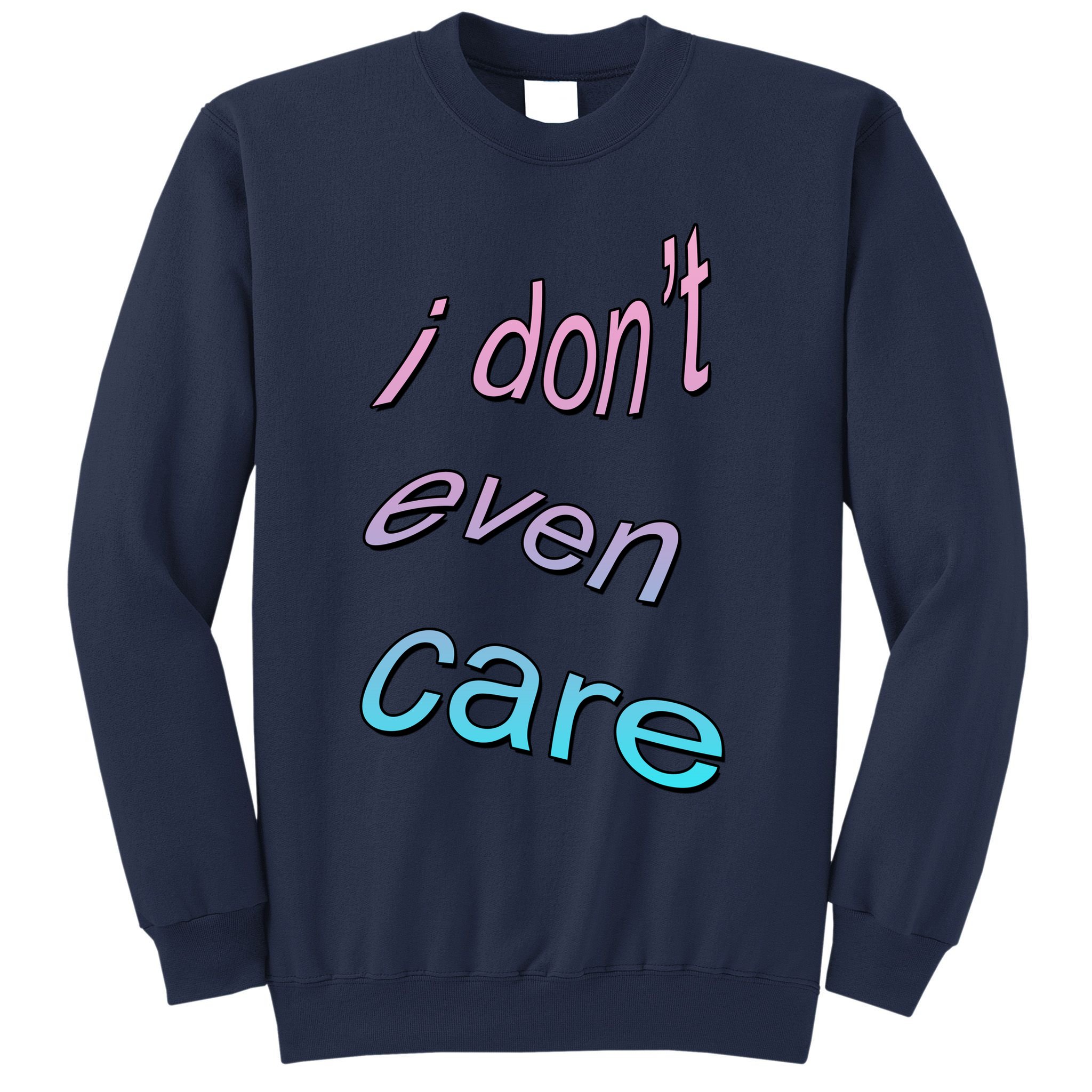 I Don't Even Care Sweatshirt