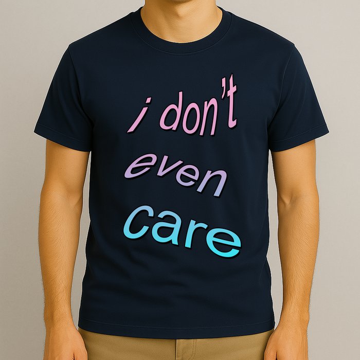I Don't Even Care T-Shirt