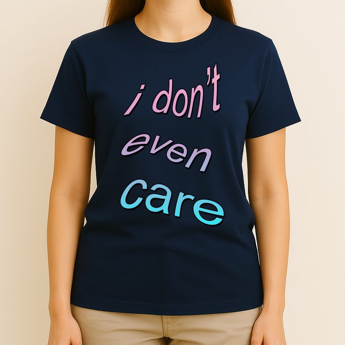 I Don't Even Care T-Shirt