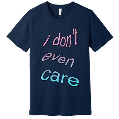 I Don't Even Care Premium T-Shirt