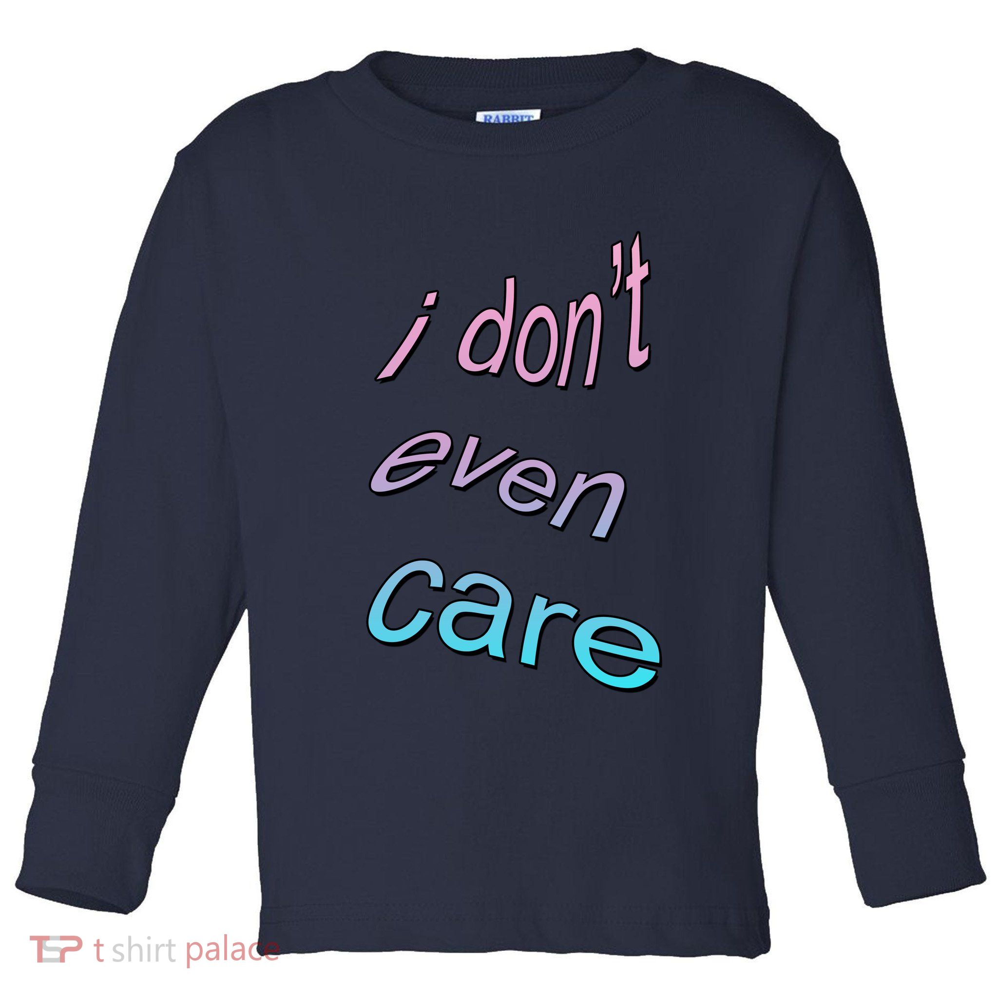 I Don't Even Care Toddler Long Sleeve Shirt