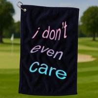 I Don't Even Care Golf Towel