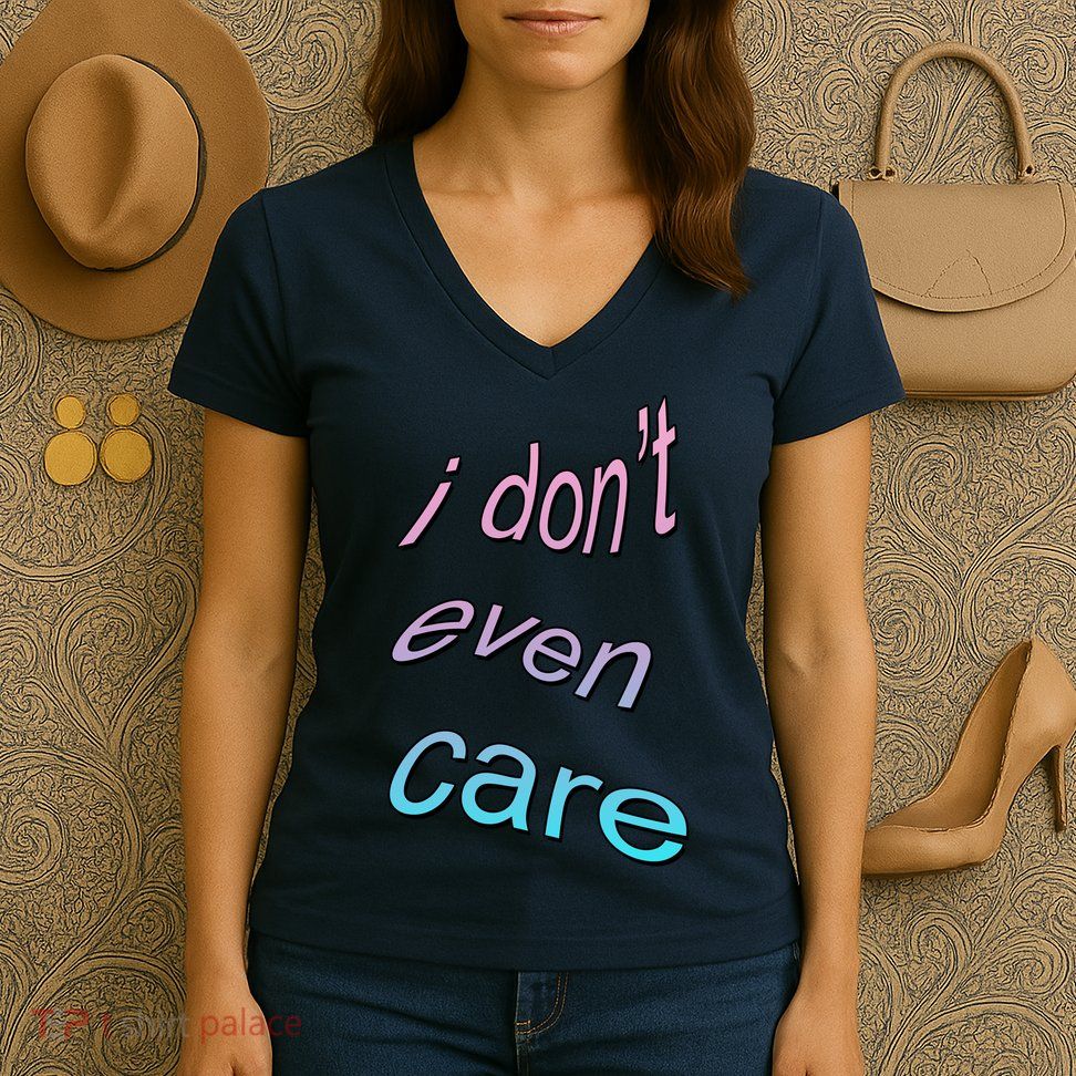 I Don't Even Care Women's V-Neck T-Shirt