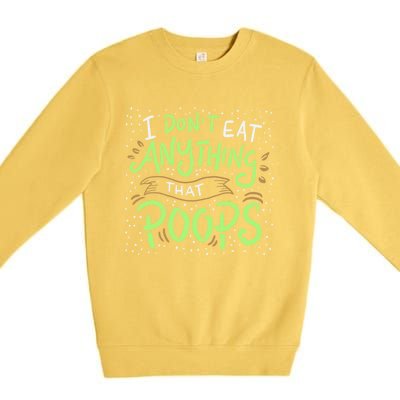 I Dont Eat Anything That Poops Meaningful Gift Premium Crewneck Sweatshirt