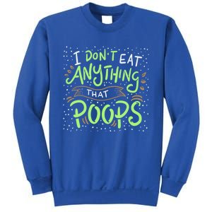 I Dont Eat Anything That Poops Meaningful Gift Sweatshirt