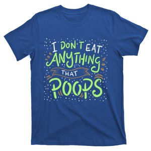 I Dont Eat Anything That Poops Meaningful Gift T-Shirt