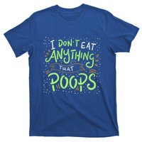 I Dont Eat Anything That Poops Meaningful Gift T-Shirt