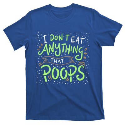 I Dont Eat Anything That Poops Meaningful Gift T-Shirt