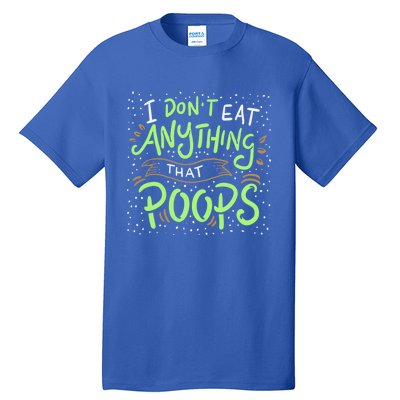 I Dont Eat Anything That Poops Meaningful Gift Tall T-Shirt