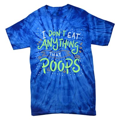 I Dont Eat Anything That Poops Meaningful Gift Tie-Dye T-Shirt