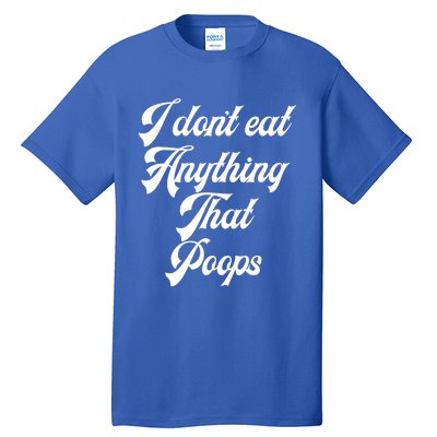 I Dont Eat Anything That Poops Cute Gift Tall T-Shirt