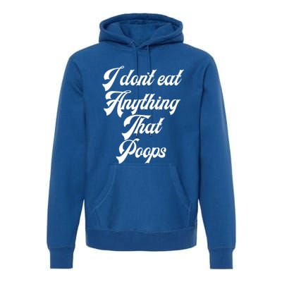 I Dont Eat Anything That Poops Cute Gift Premium Hoodie