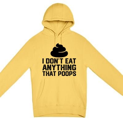 I Dont Eat Anything That Poops Vegan Plantgiftbased Diet Cool Gift Premium Pullover Hoodie