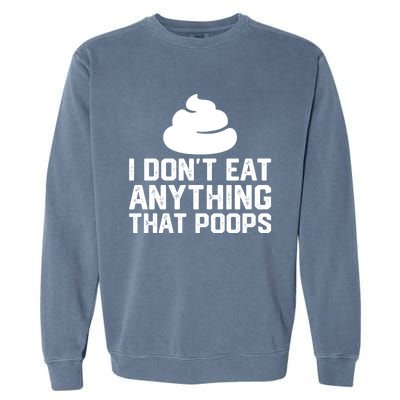 I Dont Eat Anything That Poops Vegan Plantgiftbased Diet Cool Gift Garment-Dyed Sweatshirt