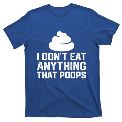 I Dont Eat Anything That Poops Vegan Plantgiftbased Diet Cool Gift T-Shirt