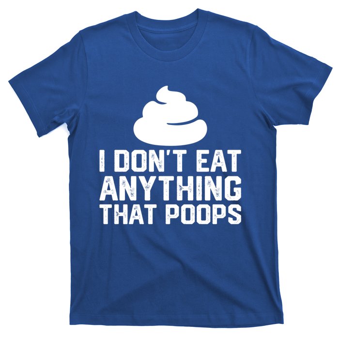 I Dont Eat Anything That Poops Vegan Plantgiftbased Diet Cool Gift T-Shirt