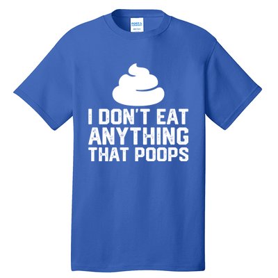 I Dont Eat Anything That Poops Vegan Plantgiftbased Diet Cool Gift Tall T-Shirt