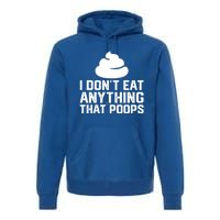 I Dont Eat Anything That Poops Vegan Plantgiftbased Diet Cool Gift Premium Hoodie