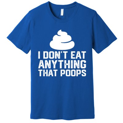 I Dont Eat Anything That Poops Vegan Plantgiftbased Diet Cool Gift Premium T-Shirt