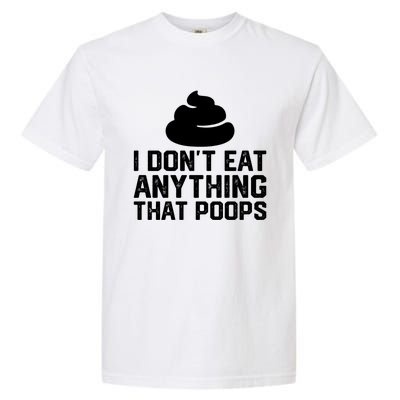 I Dont Eat Anything That Poops Vegan Plantgiftbased Diet Cool Gift Garment-Dyed Heavyweight T-Shirt