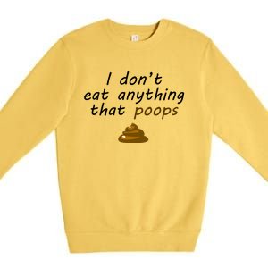 I Dont Eat Anything That Poops Funny Vegan Veganism Gift Premium Crewneck Sweatshirt