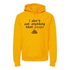 I Dont Eat Anything That Poops Funny Vegan Veganism Gift Premium Hoodie