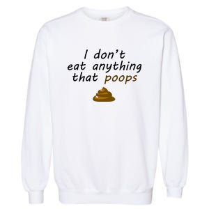 I Dont Eat Anything That Poops Funny Vegan Veganism Gift Garment-Dyed Sweatshirt