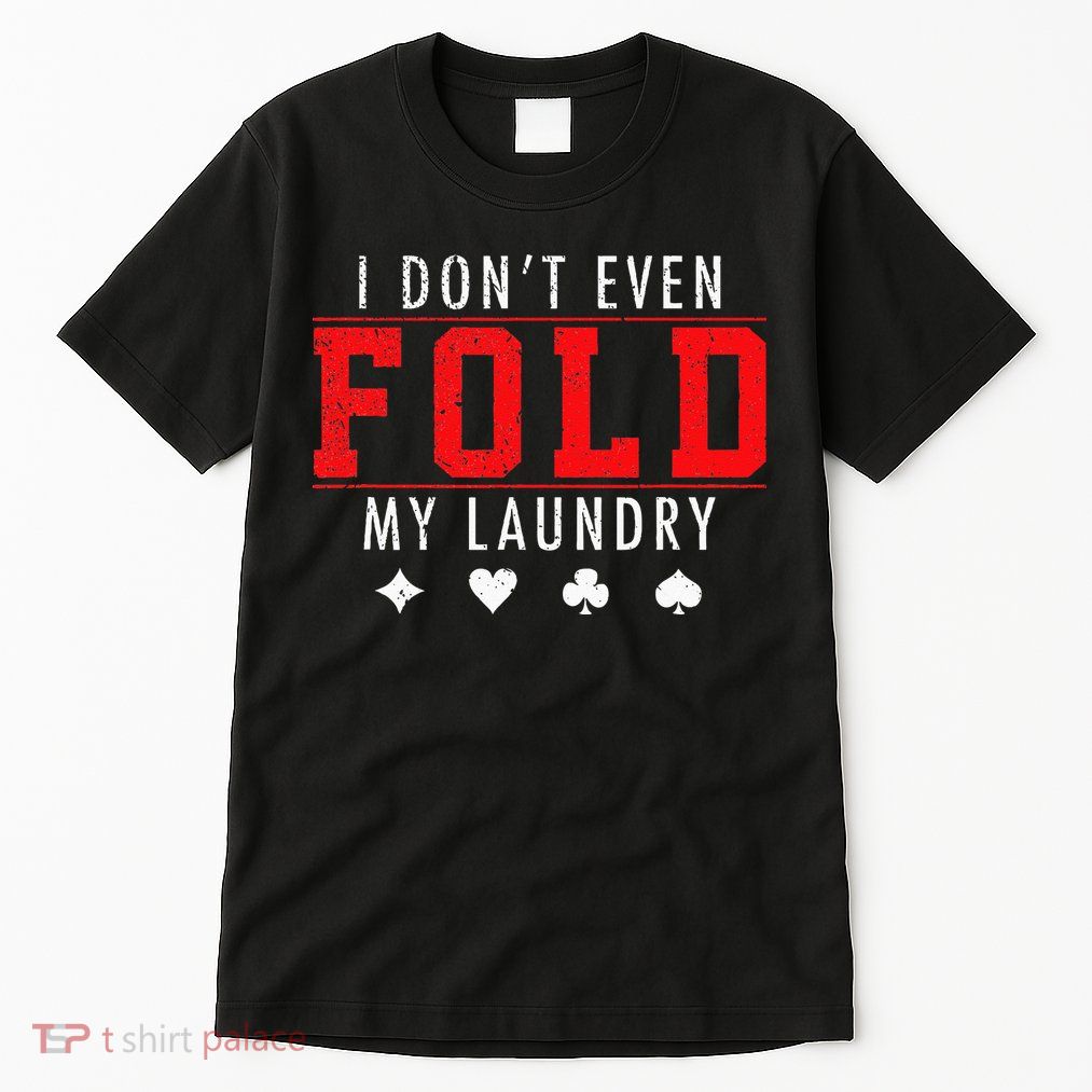I Dont Even Fold My Laundry Funny Poker Player Gift Tall T-Shirt