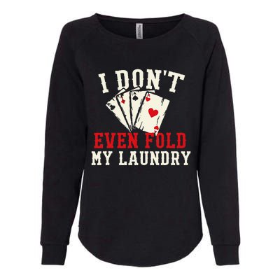 I Don't Even Fold My Laundry Poker Card Player Gambler Womens California Wash Sweatshirt