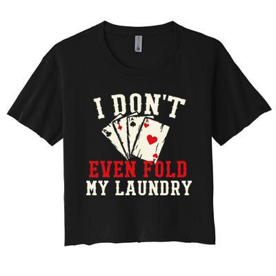 I Don't Even Fold My Laundry Poker Card Player Gambler Women's Crop Top Tee