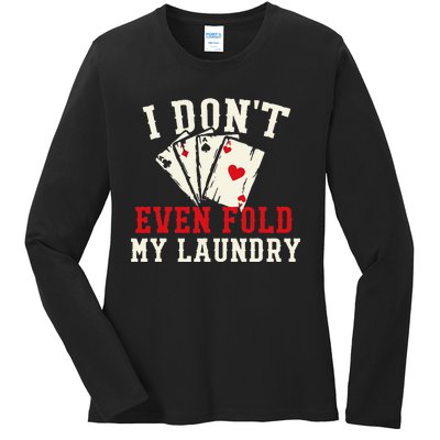 I Don't Even Fold My Laundry Poker Card Player Gambler Ladies Long Sleeve Shirt