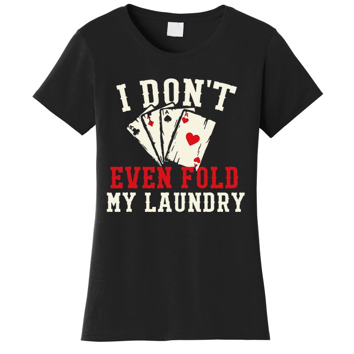 I Don't Even Fold My Laundry Poker Card Player Gambler Women's T-Shirt