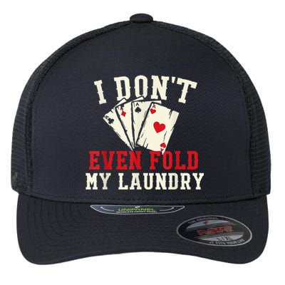 I Don't Even Fold My Laundry Poker Card Player Gambler Flexfit Unipanel Trucker Cap