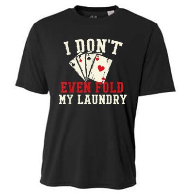 I Don't Even Fold My Laundry Poker Card Player Gambler Cooling Performance Crew T-Shirt