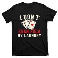 I Don't Even Fold My Laundry Poker Card Player Gambler T-Shirt