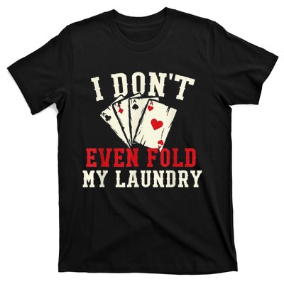 I Don't Even Fold My Laundry Poker Card Player Gambler T-Shirt