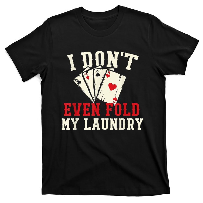 I Don't Even Fold My Laundry Poker Card Player Gambler T-Shirt