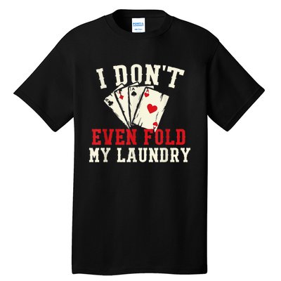 I Don't Even Fold My Laundry Poker Card Player Gambler Tall T-Shirt