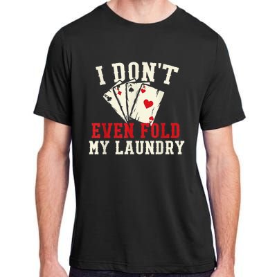 I Don't Even Fold My Laundry Poker Card Player Gambler Adult ChromaSoft Performance T-Shirt