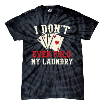 I Don't Even Fold My Laundry Poker Card Player Gambler Tie-Dye T-Shirt