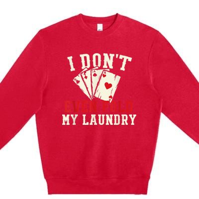 I Don't Even Fold My Laundry Poker Card Player Gambler Premium Crewneck Sweatshirt