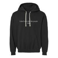 I Dont Even Like The People I Like Funny Slogan Sarcastic Apathetic Quote Garment-Dyed Fleece Hoodie
