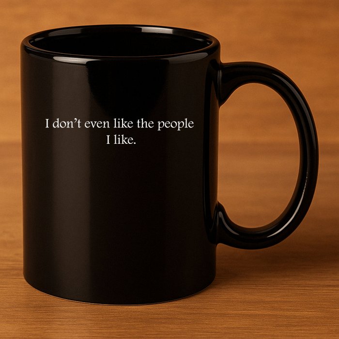 I Dont Even Like The People I Like Funny Slogan Sarcastic Apathetic Quote 11oz C Handle Ceramic Mug
