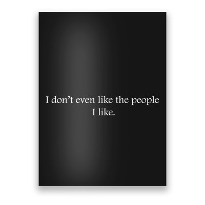 I Dont Even Like The People I Like Funny Slogan Sarcastic Apathetic Quote Poster