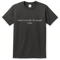 I Dont Even Like The People I Like Funny Slogan Sarcastic Apathetic Quote T-Shirt